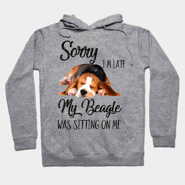 Sorry I'm late My Beagle was sitting on me Hoodie by AdelaidaKang